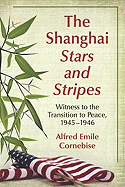 The Shanghai Stars and Stripes: Witness to the Transition to Peace, 1945-1946