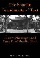 The Shaolin Grandmasters' Text: History, Philosophy, and Gung Fu of Shaolin Ch'an