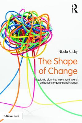 The Shape of Change: A guide to planning, implementing and embedding organisational change - Busby, Nicola