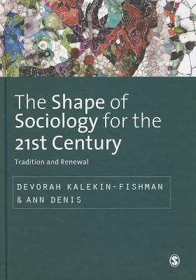 The Shape of Sociology for the 21st Century: Tradition and Renewal - Kalekin-Fishman, Devorah (Editor), and Denis, Ann (Editor)