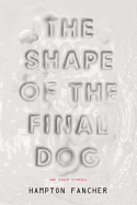 The Shape of the Final Dog: And Other Stories