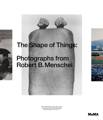 The Shape of Things: Photographs from Robert B. Menschel - Bajac, Quentin, and Meister, Sarah Hermanson (Contributions by)