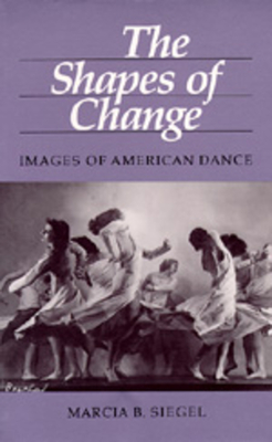 The Shapes of Change: Images of American Dance - Siegel, Marcia B