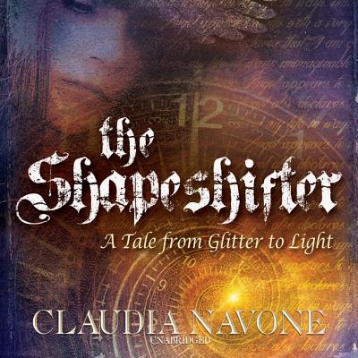 The Shapeshifter: A Tale from Glitter to Light - Navone, Claudia (Read by)