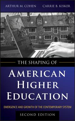 The Shaping of American Higher Education - Cohen, Arthur M, and Kisker, Carrie B