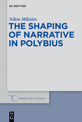 The Shaping of Narrative in Polybius - Miltsios, Nikos