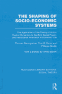 The Shaping of Socio-Economic Systems (Rle Social Theory): The Application of the Theory of Actor-System Dynamics to Conflict, Social Power, and Institutional Innovation in Economic Life