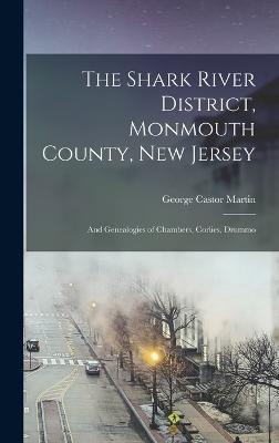 The Shark River District, Monmouth County, New Jersey: And Genealogies of Chambers, Corlies, Drummo - Martin, George Castor