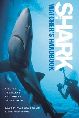 The Shark-Watcher's Handbook: A Guide to Sharks and Where to See Them - Carwardine, Mark, and Watterson, Ken