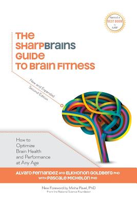 The SharpBrains Guide to Brain Fitness: How to Optimize Brain Health and Performance at Any Age - Michelon, Pascale, and Chapman, Sandra Bond, and Goldberg, Elkhonon