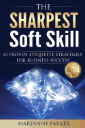 The Sharpest Soft Skill: 10 Proven Etiquette Strategies for Business Success