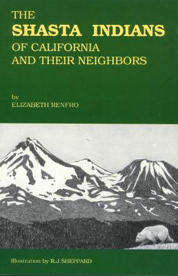 The Shasta Indians of California and Their Neighbors - Renfro, Elizabeth, and Brown, Keven (Editor)