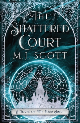 The Shattered Court: A Novel of the Four Arts - Scott, M.J.