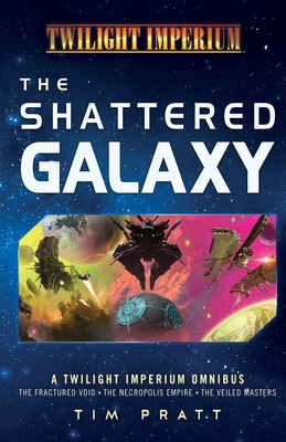 The Shattered Galaxy: A Twilight Imperium Omnibus - Pratt, Tim