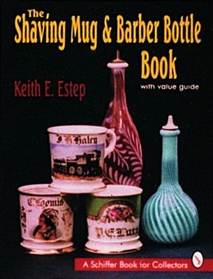 The Shaving Mug and Barber Bottle Book - Estep, Keith E