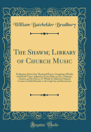 The Shawm; Library of Church Music: Embracing about One Thousand Pieces, Consisting of Psalm and Hymn Tunes Adapted to Every Meter in Use, Anthems, Chants, and Set Pieces; To Which Is Added an Original Cantata, Entitled Daniel, or the Captivity and Restor