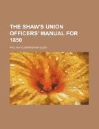 The Shaw's Union Officers' Manual for 1850