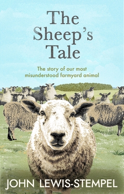 The Sheep's Tale: The story of our most misunderstood farmyard animal - Lewis-Stempel, John