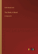The Sheik; A Novel: in large print