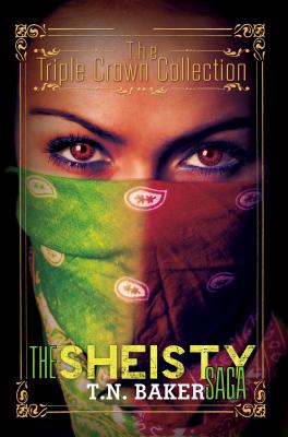 The Sheisty Saga: Triple Crown Collection - Baker, T N