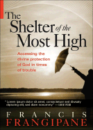 The Shelter of the Most High: Living Your Life Under the Divine Protection of God
