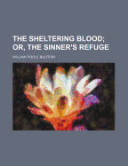 The Sheltering Blood; Or, the Sinner's Refuge