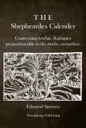 The Shepheardes Calender: Conteyning Tvvelue ?glogues Proportionable to the Twelve Monethes.
