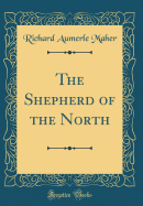 The Shepherd of the North (Classic Reprint)