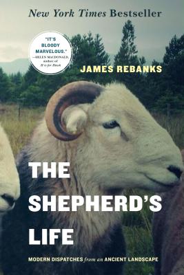 The Shepherd's Life: Modern Dispatches from an Ancient Landscape - Rebanks, James