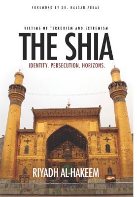 The Shia: Identity. Persecution. Horizons. - Al-Hakeem, Riyadh, and Abbas, Hassan (Foreword by)