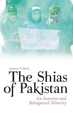 The Shias of Pakistan: An Assertive and Beleaguered Minority - Rieck, Andreas