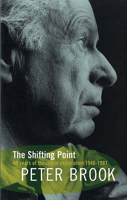 The Shifting Point: Forty Years of Theatrical Exploration, 1946-87 - Brook, Peter