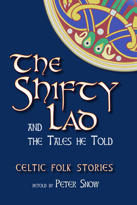 The Shifty Lad and the Tales He Told: Celtic Folk Stories retold by P. L. Snow - Snow, P. L.