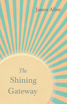 The Shining Gateway: With an Essay on The Nature of Virtue by Percy Bysshe Shelley - Allen, James, and Shelley, Percy Bysshe