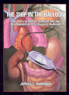 The Ship in the Balloon: The Story of Boston Scientific and the Development of Less-Invasive Medicine