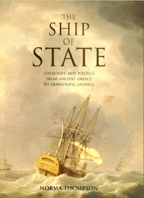 The Ship of State: Statecraft and Politics from Ancient Greece to Democratic America - Thompson, Norma, Professor