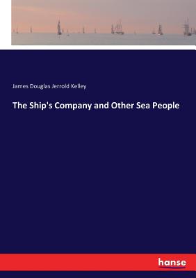 The Ship's Company and Other Sea People - Kelley, James Douglas Jerrold