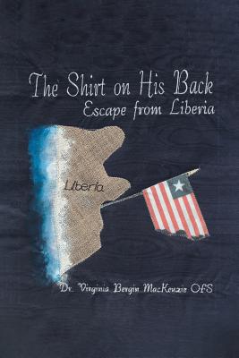 The Shirt on His Back: Escape from Liberia - MacKenzie Ofs, Virginia Bergin, Dr.