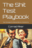 The Shit Test Playbook: Stoic Strategies for Rational Men in a Feminist Era