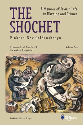 The Shochet: A Memoir of Jewish Life in Ukraine and Crimea - Goldenshteyn, Pinkhes-Dov, and Rotenfeld, Michoel (Translated by)
