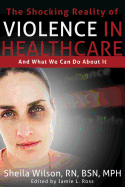 The Shocking Reality of Violence in Healthcare: And What We Can Do About It