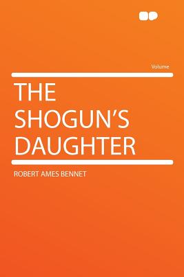 The Shogun's Daughter - Bennet, Robert Ames