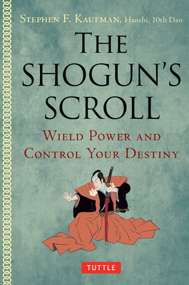 The Shogun's Scroll: Wield Power and Control Your Destiny - Kaufman, Stephen F