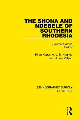 The Shona and Ndebele of Southern Rhodesia: Southern Africa Part IV - Kuper, Hilda, and Hughes, A. J. B., and van Velsen, J.