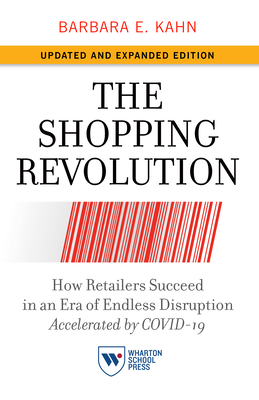 The Shopping Revolution, Updated and Expanded Edition: How Retailers Succeed in an Era of Endless Disruption Accelerated by Covid-19 - Kahn, Barbara E