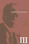 The Short Fiction of Ambrose Bierce, Volume III: A Comprehensive Edition Volume 3