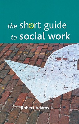 The Short Guide to Social Work - Adams, Robert
