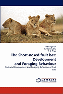 The Short-Nosed Fruit Bat: Development and Foraging Behaviour