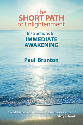 The Short Path to Enlightenment: Instructions for Immediate Awakening - Brunton, Paul