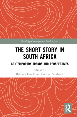 The Short Story in South Africa: Contemporary Trends and Perspectives - Fasselt, Rebecca (Editor), and Sandwith, Corinne (Editor)